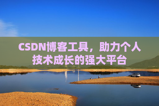 CSDN博客工具，助力个人技术成长的强大平台